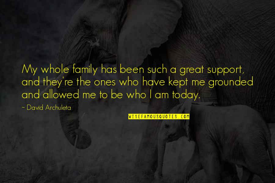Grounded Quotes By David Archuleta: My whole family has been such a great