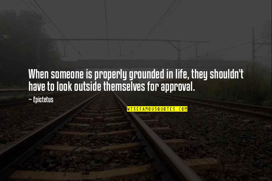 Grounded Quotes By Epictetus: When someone is properly grounded in life, they