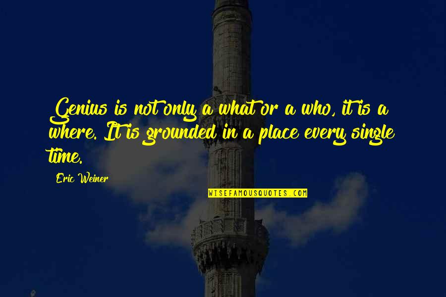 Grounded Quotes By Eric Weiner: Genius is not only a what or a
