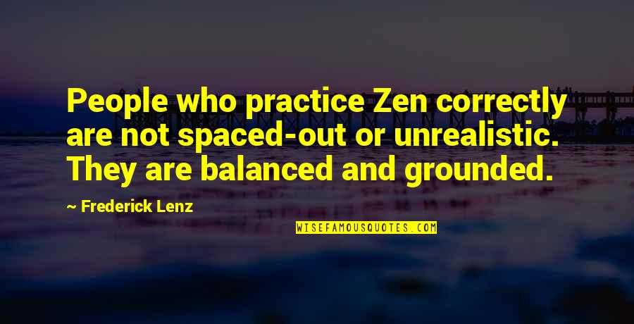 Grounded Quotes By Frederick Lenz: People who practice Zen correctly are not spaced-out