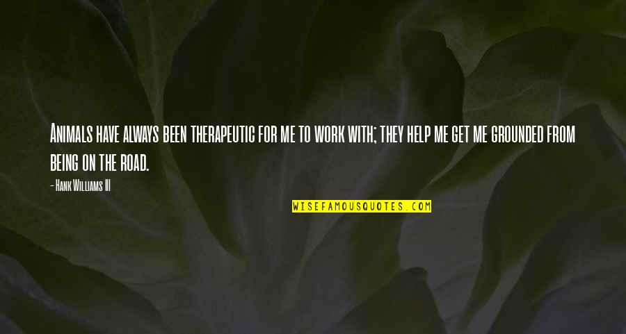 Grounded Quotes By Hank Williams III: Animals have always been therapeutic for me to