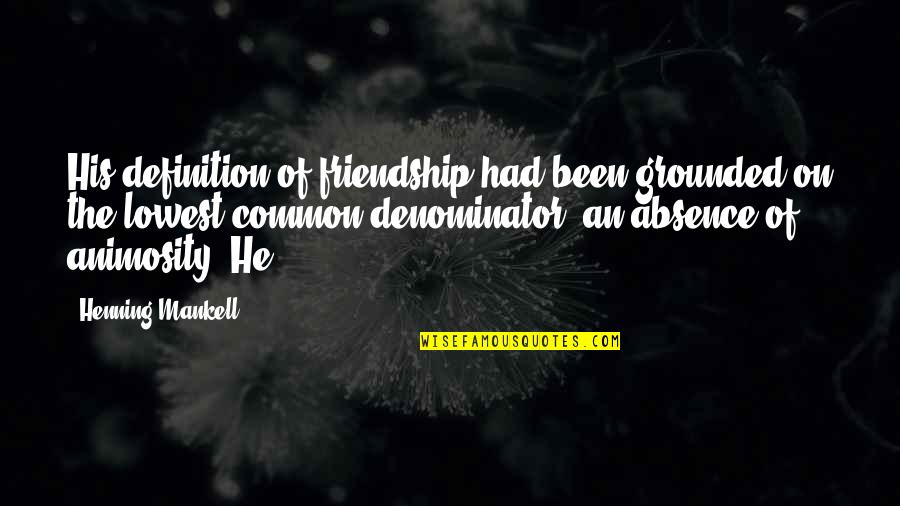 Grounded Quotes By Henning Mankell: His definition of friendship had been grounded on
