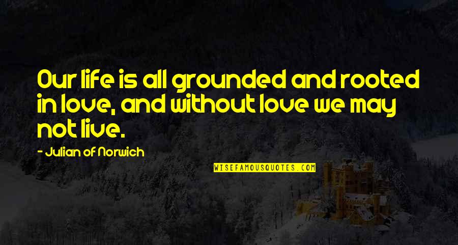Grounded Quotes By Julian Of Norwich: Our life is all grounded and rooted in