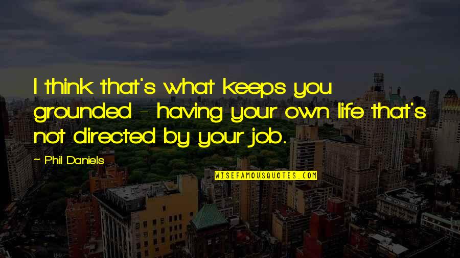 Grounded Quotes By Phil Daniels: I think that's what keeps you grounded -