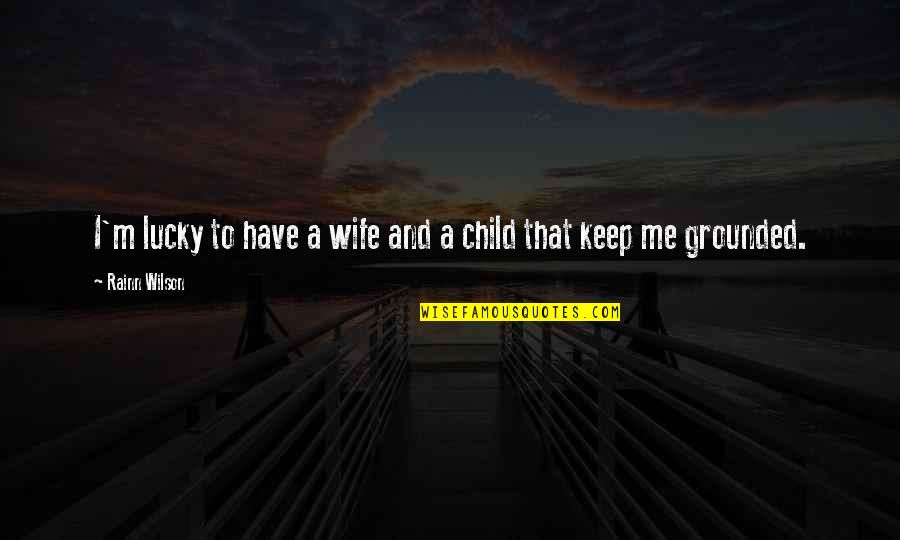 Grounded Quotes By Rainn Wilson: I'm lucky to have a wife and a