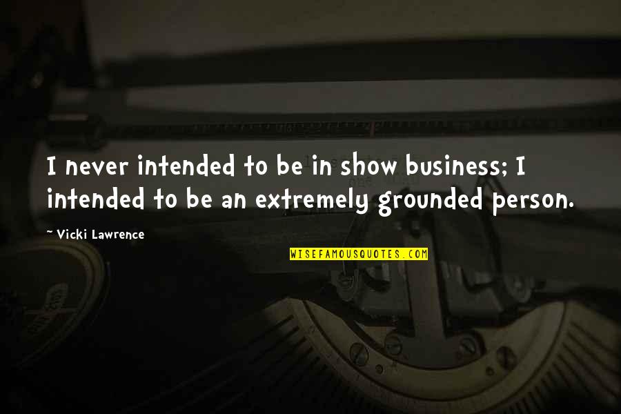 Grounded Quotes By Vicki Lawrence: I never intended to be in show business;