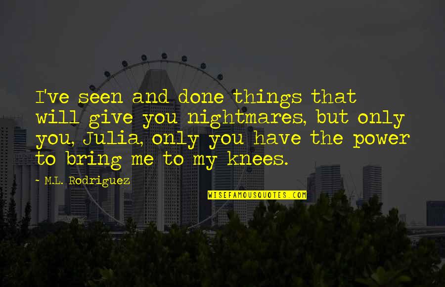 Grounded Rk Lilley Quotes By M.L. Rodriguez: I've seen and done things that will give Grounded Rk Lilley Quotes By M.L. Rodriguez: I've seen and done things that will give
