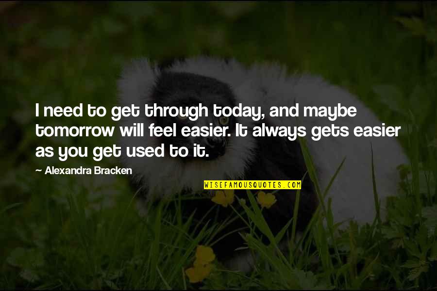 Grounder Quotes By Alexandra Bracken: I need to get through today, and maybe