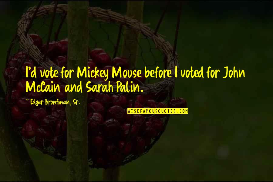 Grounder Sonic Quotes By Edgar Bronfman, Sr.: I'd vote for Mickey Mouse before I voted Grounder Sonic Quotes By Edgar Bronfman, Sr.: I'd vote for Mickey Mouse before I voted