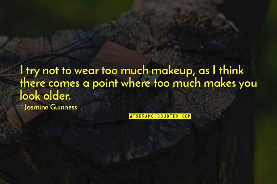Grounder The Genius Quotes By Jasmine Guinness: I try not to wear too much makeup, Grounder The Genius Quotes By Jasmine Guinness: I try not to wear too much makeup,