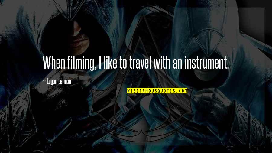 Grounder The Genius Quotes By Logan Lerman: When filming, I like to travel with an Grounder The Genius Quotes By Logan Lerman: When filming, I like to travel with an