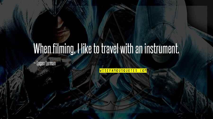 Grounder The Genius Quotes By Logan Lerman: When filming, I like to travel with an