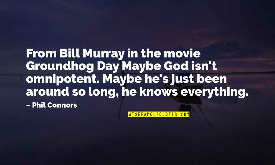 Groundhog Day Quotes By Phil Connors: From Bill Murray in the movie Groundhog Day