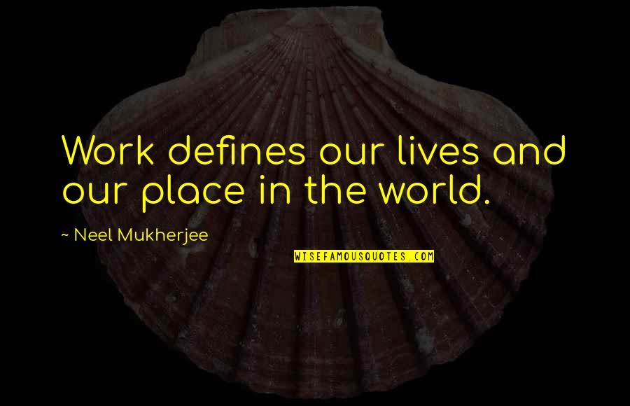 Groundhog Day Sayings Quotes By Neel Mukherjee: Work defines our lives and our place in Groundhog Day Sayings Quotes By Neel Mukherjee: Work defines our lives and our place in