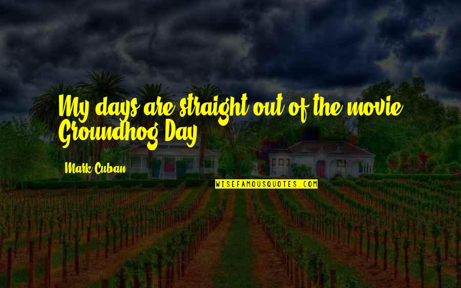 Groundhog Day The Movie Quotes By Mark Cuban: My days are straight out of the movie Groundhog Day The Movie Quotes By Mark Cuban: My days are straight out of the movie