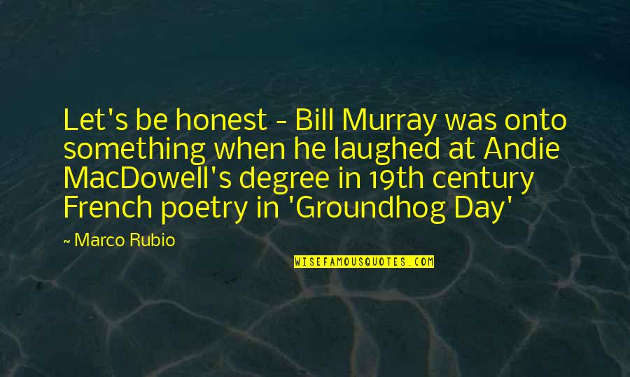 Groundhog Quotes By Marco Rubio: Let's be honest - Bill Murray was onto