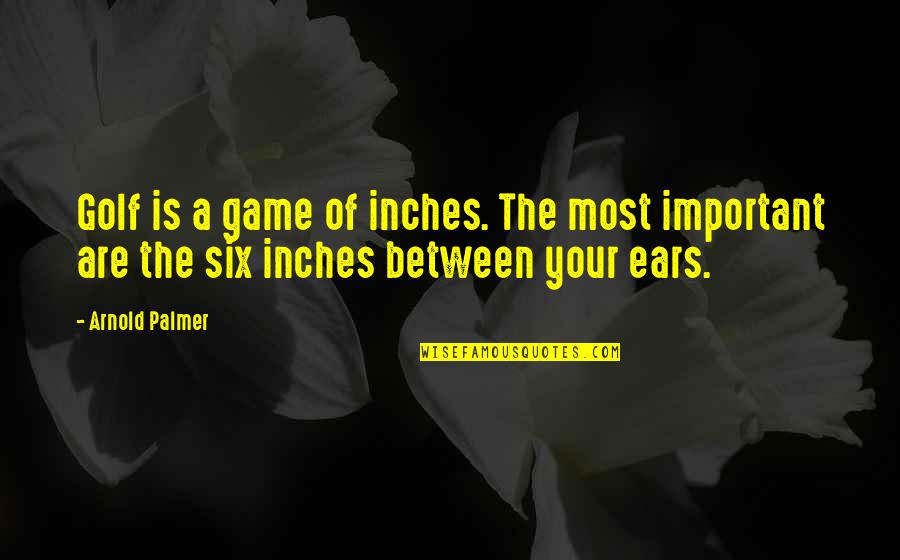 Grounding Down Quotes By Arnold Palmer: Golf is a game of inches. The most