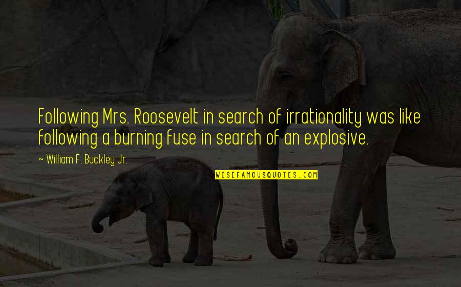 Grounding Down Quotes By William F. Buckley Jr.: Following Mrs. Roosevelt in search of irrationality was Grounding Down Quotes By William F. Buckley Jr.: Following Mrs. Roosevelt in search of irrationality was