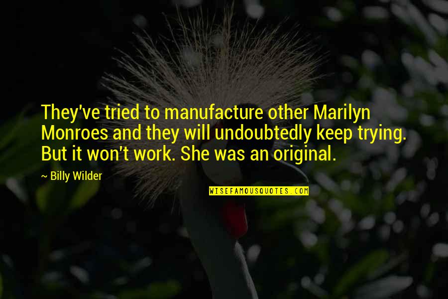 Grounding In Nature Quotes By Billy Wilder: They've tried to manufacture other Marilyn Monroes and