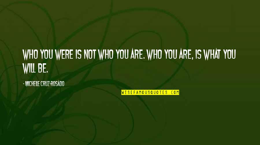 Groundless Beef Quotes By Michelle Cruz-Rosado: Who you were is not who you are.