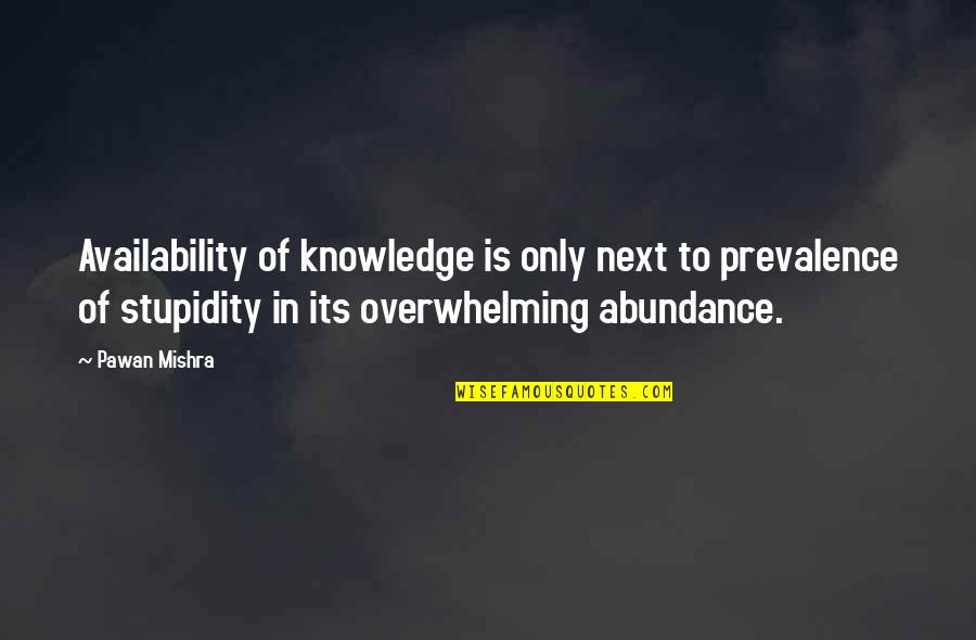 Groundless Lawsuits Quotes By Pawan Mishra: Availability of knowledge is only next to prevalence