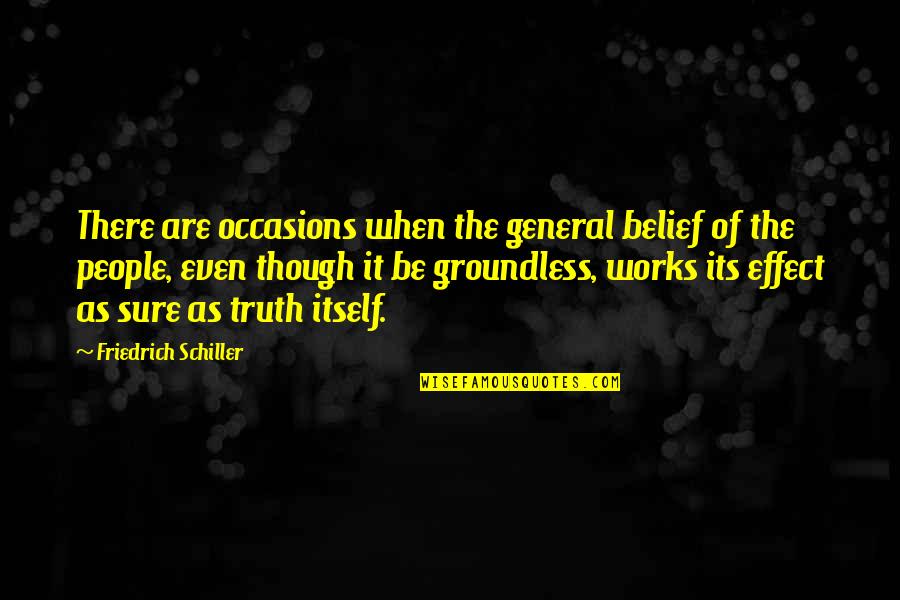 Groundless Quotes By Friedrich Schiller: There are occasions when the general belief of