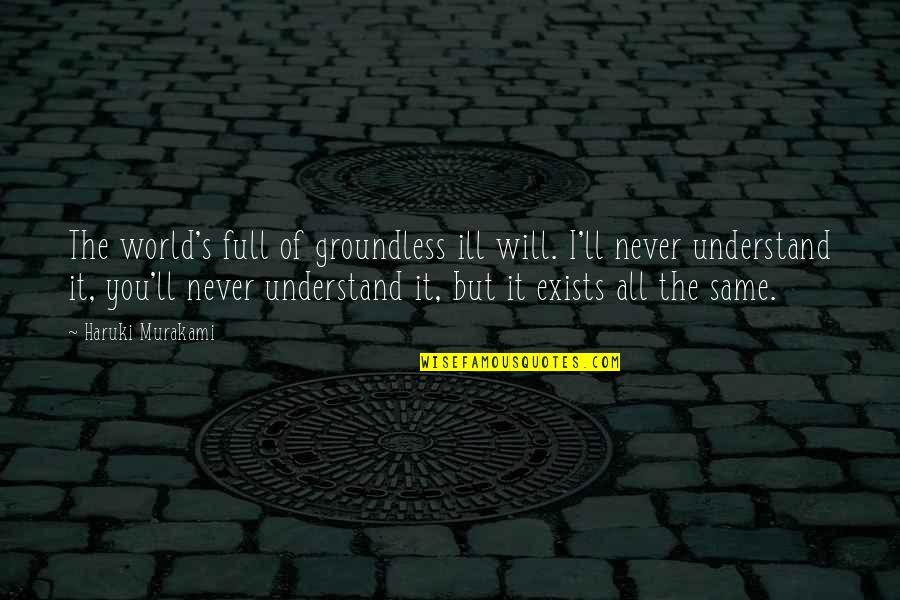 Groundless Quotes By Haruki Murakami: The world's full of groundless ill will. I'll