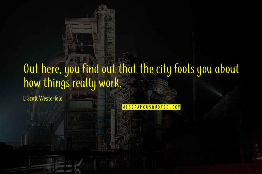 Groundless Quotes By Scott Westerfeld: Out here, you find out that the city