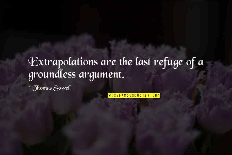 Groundless Quotes By Thomas Sowell: Extrapolations are the last refuge of a groundless