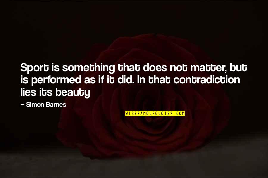 Groundlessness In Buddhism Quotes By Simon Barnes: Sport is something that does not matter, but Groundlessness In Buddhism Quotes By Simon Barnes: Sport is something that does not matter, but