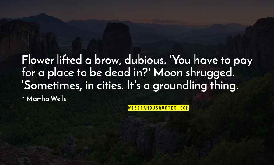 Groundling Quotes By Martha Wells: Flower lifted a brow, dubious. 'You have to