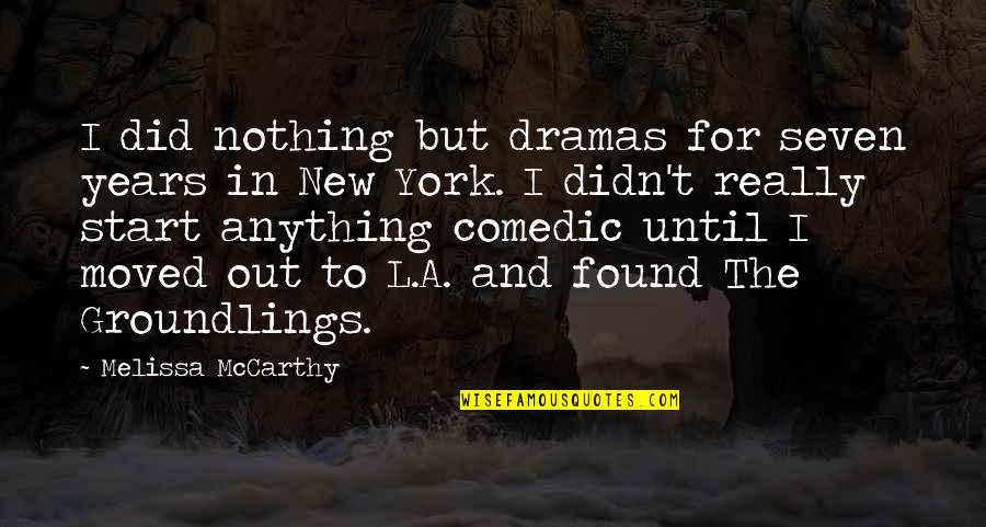 Groundlings Quotes By Melissa McCarthy: I did nothing but dramas for seven years