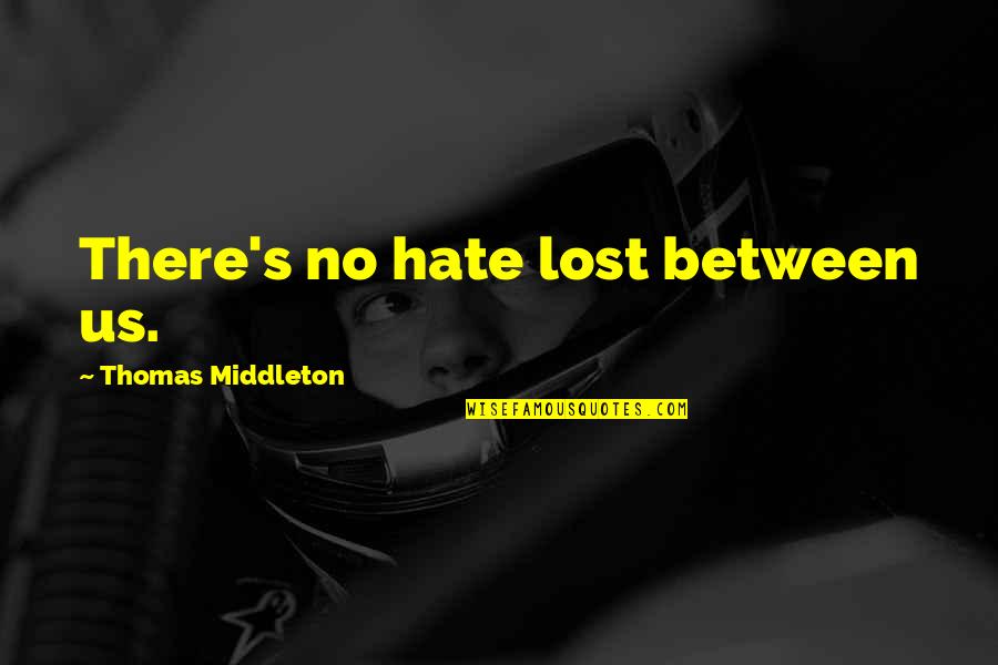 Groundnut Quotes By Thomas Middleton: There's no hate lost between us.