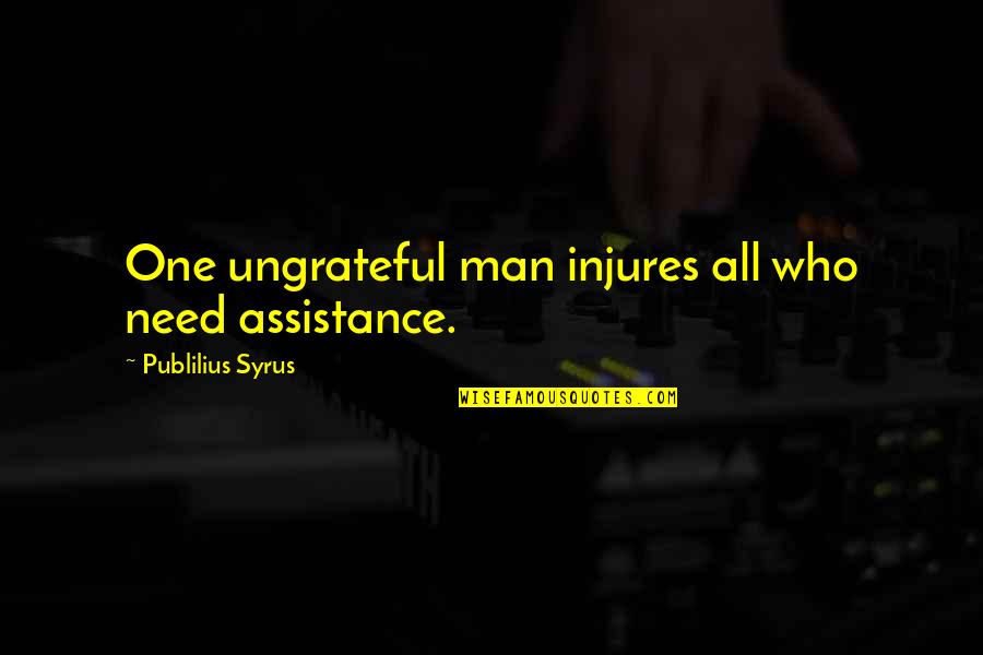 Groundrules Quotes By Publilius Syrus: One ungrateful man injures all who need assistance.