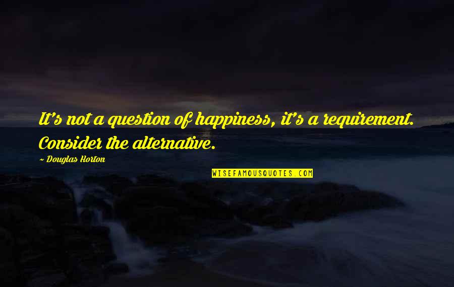 Groundshakers Quotes By Douglas Horton: It's not a question of happiness, it's a