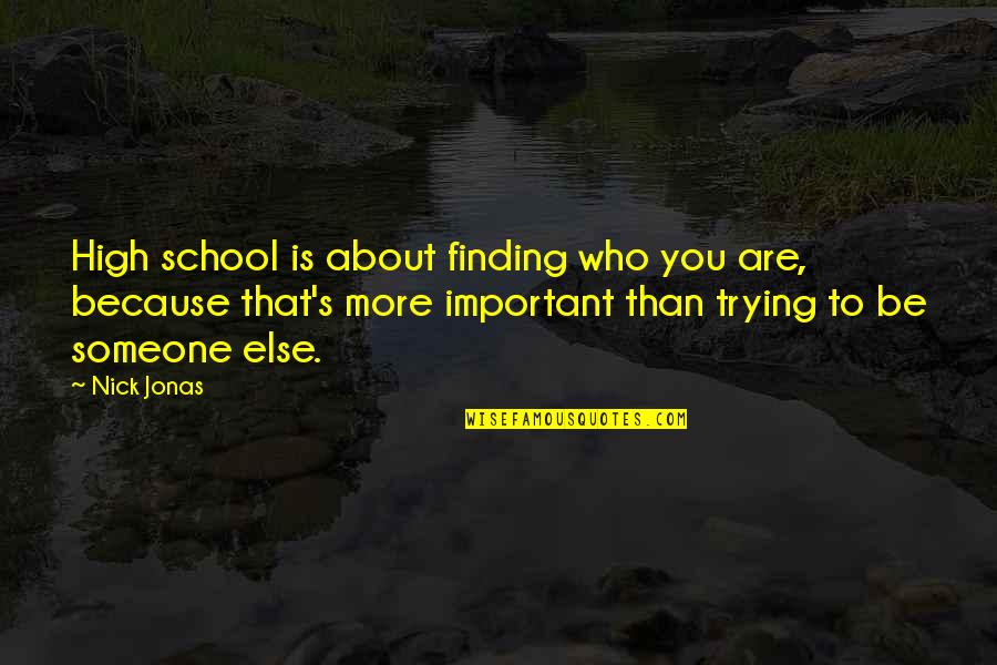 Groundshakers Quotes By Nick Jonas: High school is about finding who you are,
