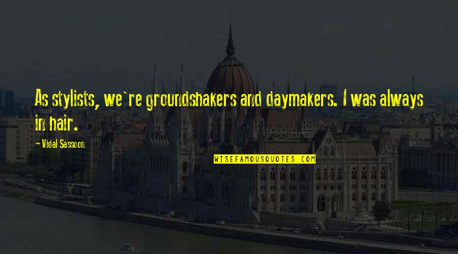 Groundshakers Quotes By Vidal Sassoon: As stylists, we're groundshakers and daymakers. I was
