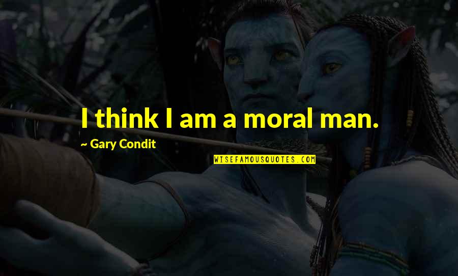 Groundsharks Quotes By Gary Condit: I think I am a moral man.