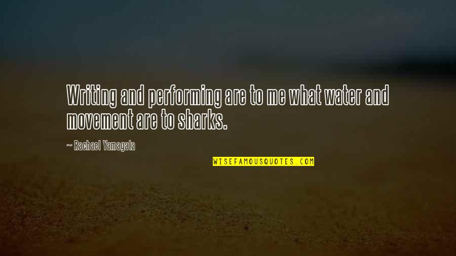 Groundsharks Quotes By Rachael Yamagata: Writing and performing are to me what water