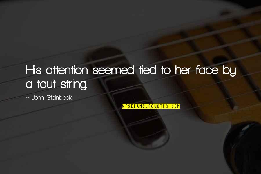 Groundstrokes With Sarah Quotes By John Steinbeck: His attention seemed tied to her face by Groundstrokes With Sarah Quotes By John Steinbeck: His attention seemed tied to her face by