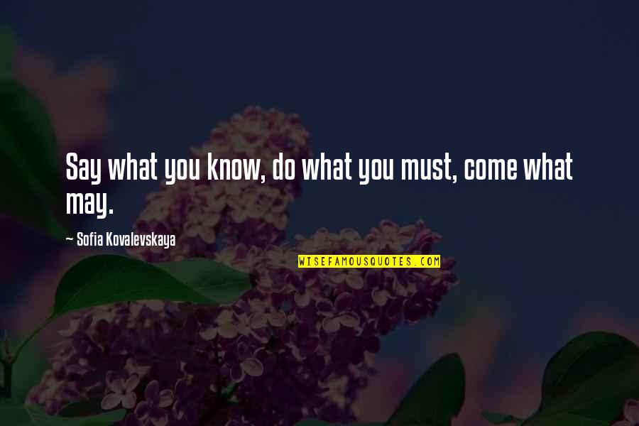 Groundstrokes With Sarah Quotes By Sofia Kovalevskaya: Say what you know, do what you must, Groundstrokes With Sarah Quotes By Sofia Kovalevskaya: Say what you know, do what you must,