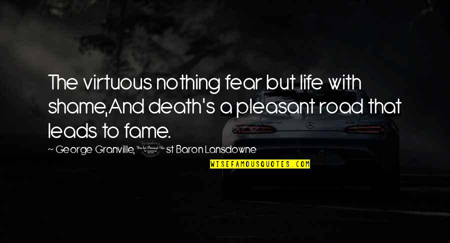 Groundswell Cannabis Quotes By George Granville, 1st Baron Lansdowne: The virtuous nothing fear but life with shame,And