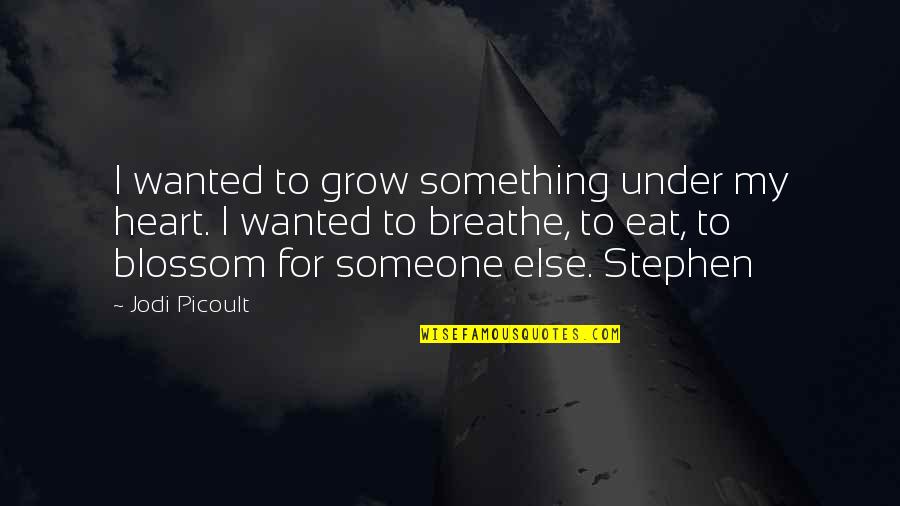 Groundswell Quotes By Jodi Picoult: I wanted to grow something under my heart.