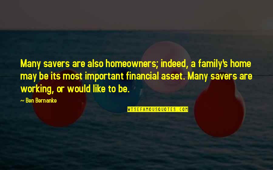 Groundwork Quotes By Ben Bernanke: Many savers are also homeowners; indeed, a family's