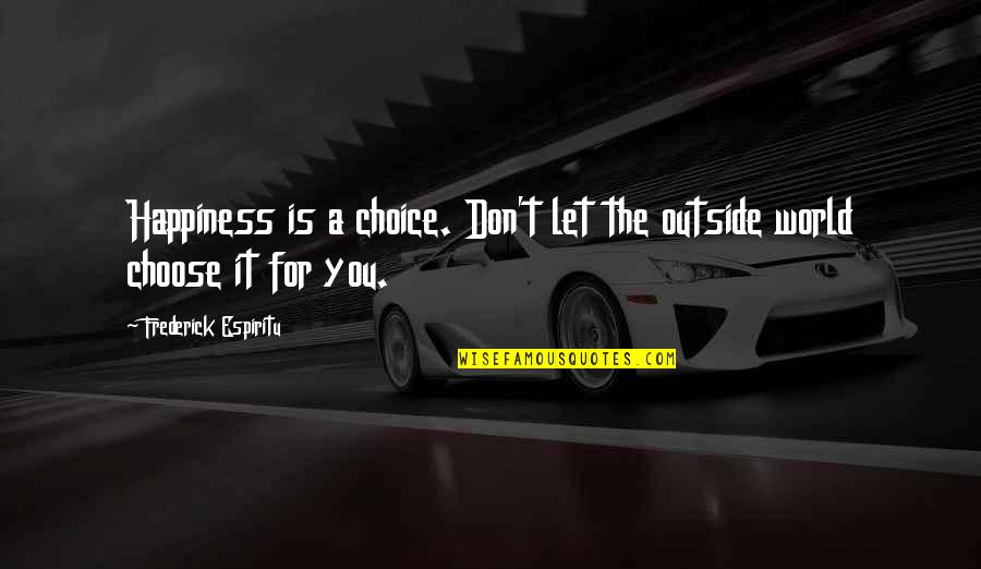 Groundwork Quotes By Frederick Espiritu: Happiness is a choice. Don't let the outside Groundwork Quotes By Frederick Espiritu: Happiness is a choice. Don't let the outside