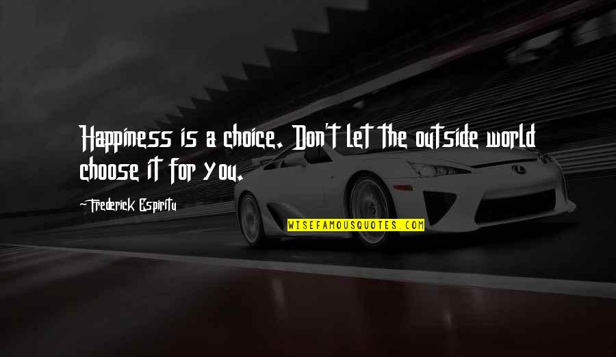 Groundwork Quotes By Frederick Espiritu: Happiness is a choice. Don't let the outside