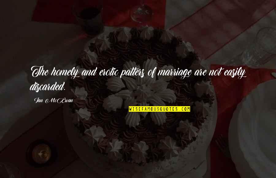 Groundwork Quotes By Ian McEwan: The homely and erotic patters of marriage are