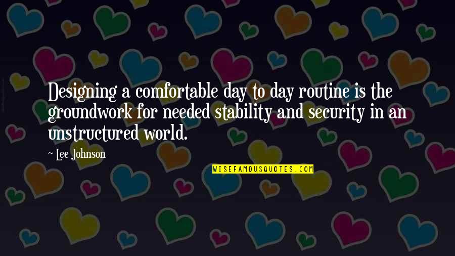 Groundwork Quotes By Lee Johnson: Designing a comfortable day to day routine is