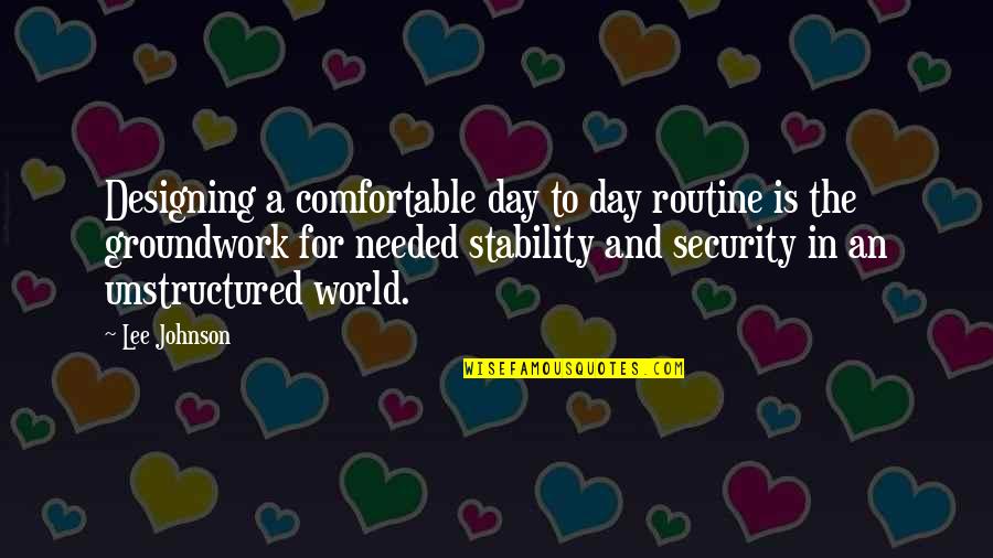 Groundwork Quotes By Lee Johnson: Designing a comfortable day to day routine is Groundwork Quotes By Lee Johnson: Designing a comfortable day to day routine is