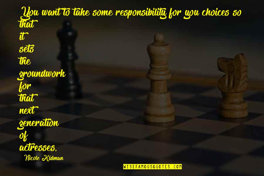 Groundwork Quotes By Nicole Kidman: You want to take some responsibility for you Groundwork Quotes By Nicole Kidman: You want to take some responsibility for you